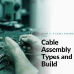 what is a cable assembly? (types and how they are built)